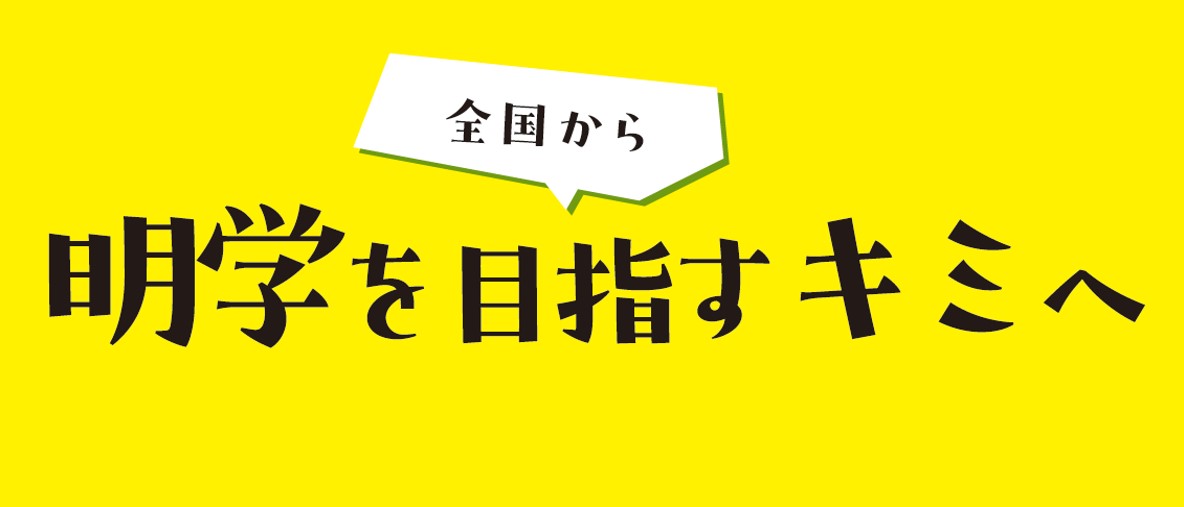 全国から明学を目指すキミへ